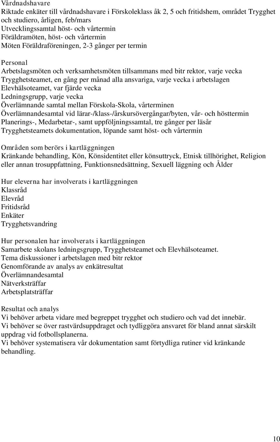 varje vecka i arbetslagen Elevhälsoteamet, var fjärde vecka Ledningsgrupp, varje vecka Överlämnande samtal mellan Förskola-Skola, vårterminen Överlämnandesamtal vid