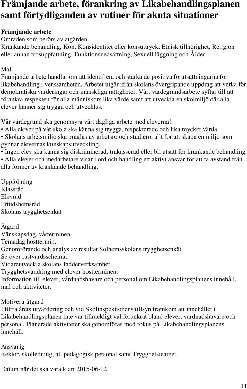 förutsättningarna för likabehandling i verksamheten. Arbetet utgår ifrån skolans övergripande uppdrag att verka för demokratiska värderingar och mänskliga rättigheter.