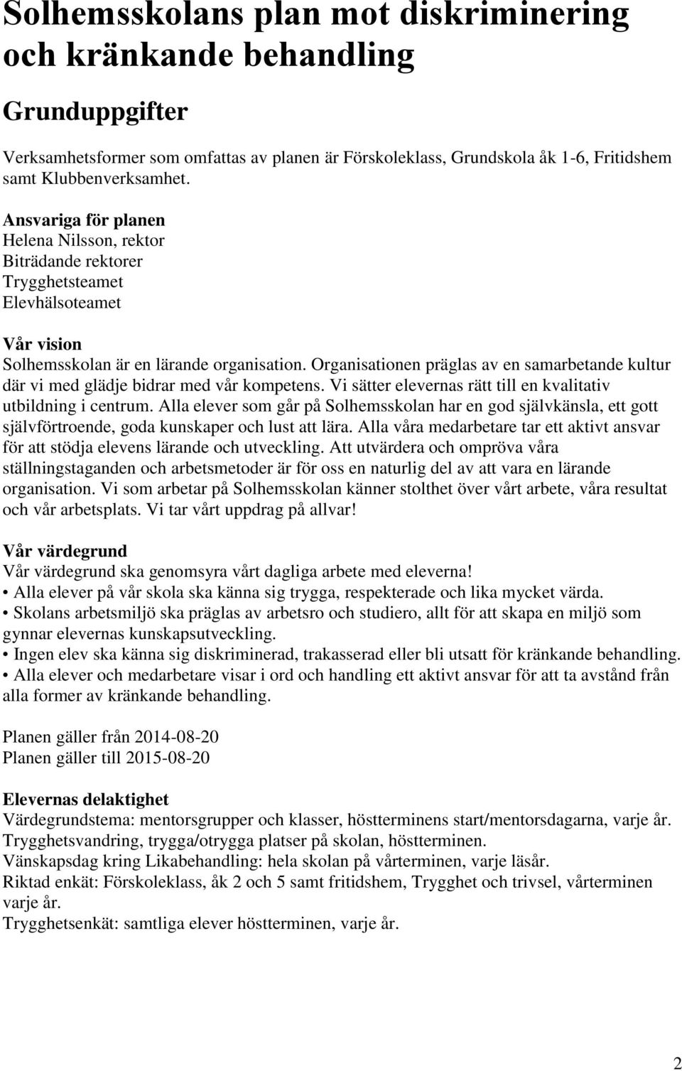 Organisationen präglas av en samarbetande kultur där vi med glädje bidrar med vår kompetens. Vi sätter elevernas rätt till en kvalitativ utbildning i centrum.
