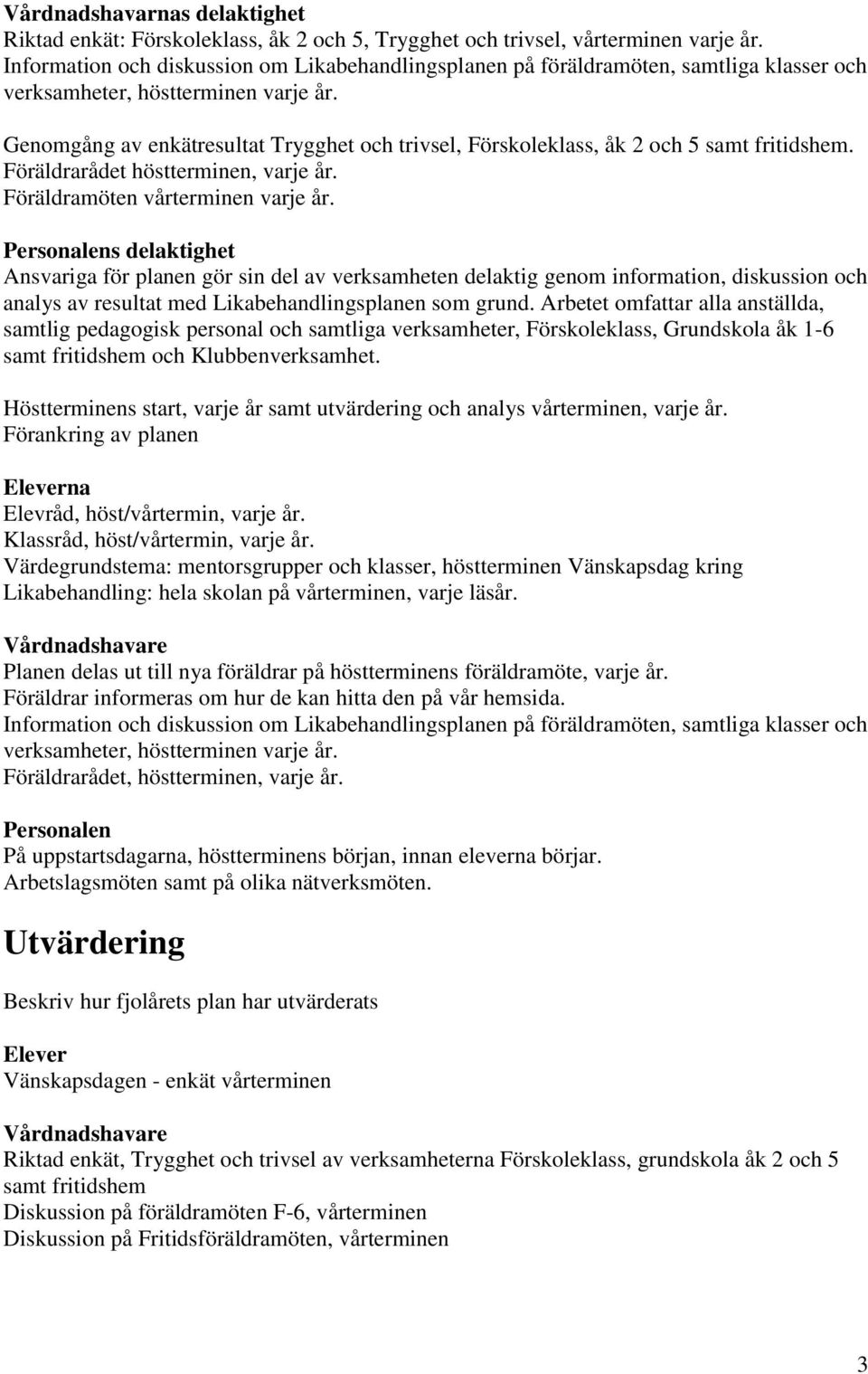 Genomgång av enkätresultat Trygghet och trivsel, Förskoleklass, åk 2 och 5 samt fritidshem. Föräldrarådet höstterminen, varje år. Föräldramöten vårterminen varje år.