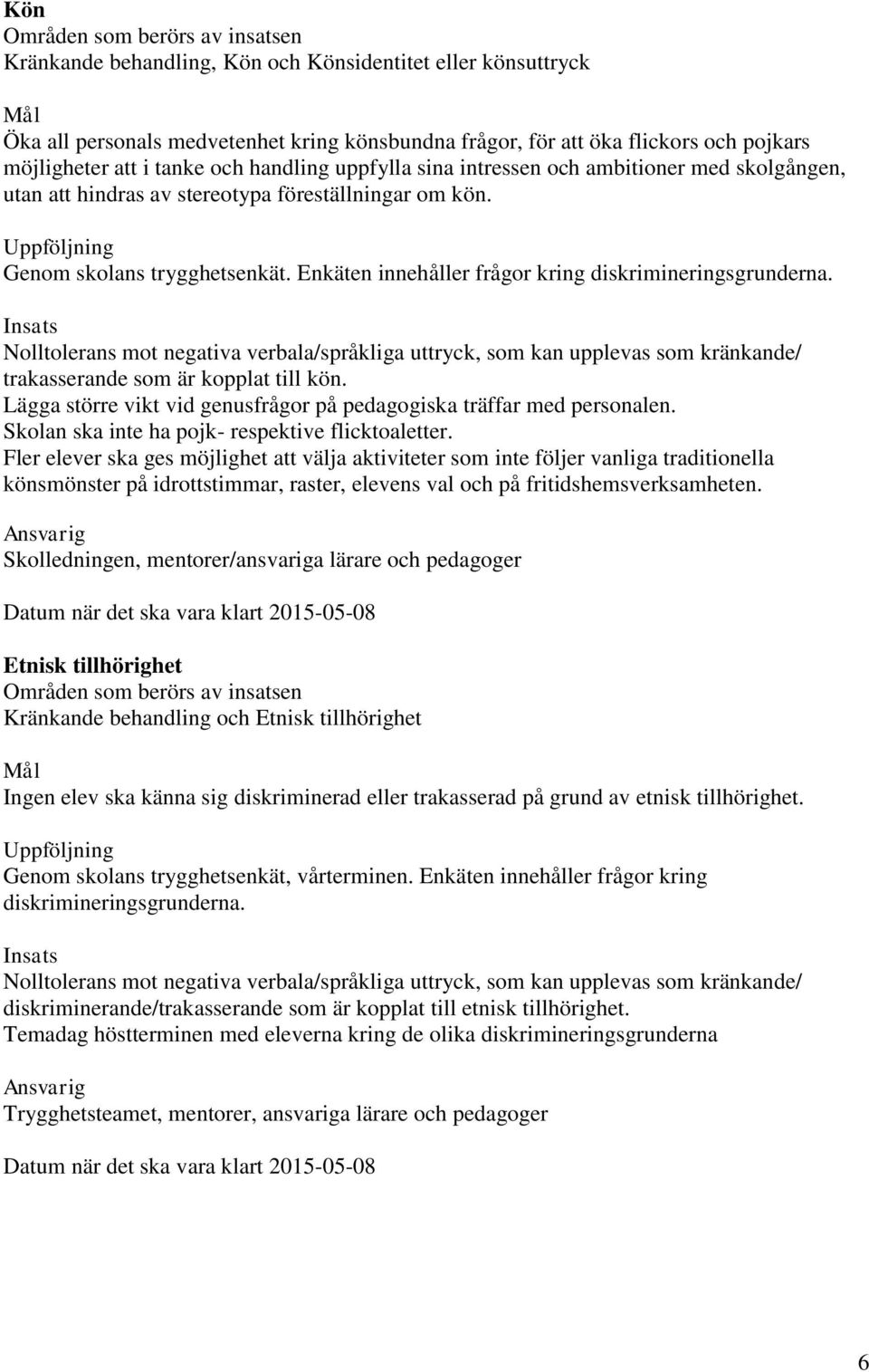 Nolltolerans mot negativa verbala/språkliga uttryck, som kan upplevas som kränkande/ trakasserande som är kopplat till kön. Lägga större vikt vid genusfrågor på pedagogiska träffar med personalen.