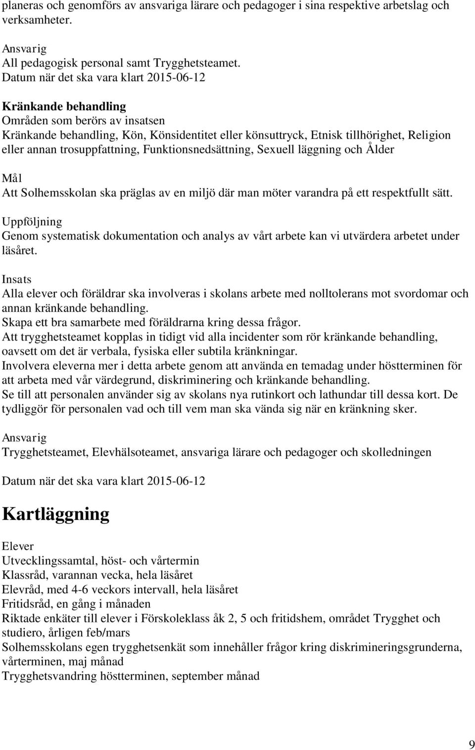 Funktionsnedsättning, Sexuell läggning och Ålder Att Solhemsskolan ska präglas av en miljö där man möter varandra på ett respektfullt sätt.