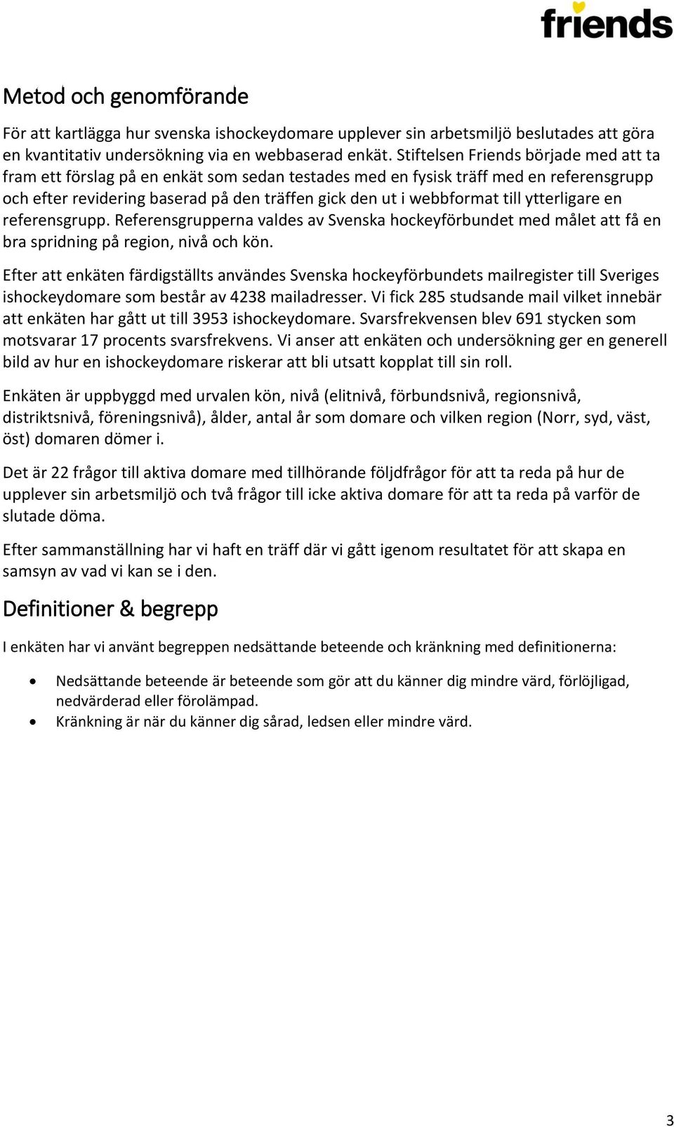 till ytterligare en referensgrupp. Referensgrupperna valdes av Svenska hockeyförbundet med målet att få en bra spridning på region, nivå och kön.