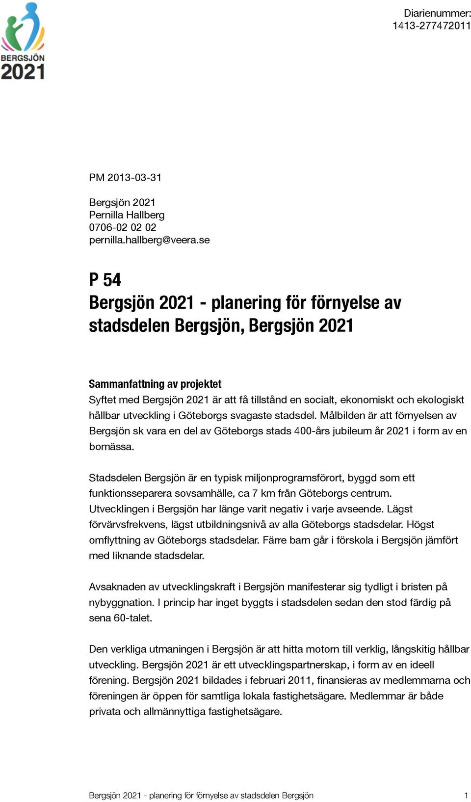 hållbar utveckling i Göteborgs svagaste stadsdel. Målbilden är att förnyelsen av Bergsjön sk vara en del av Göteborgs stads 400-års jubileum år 2021 i form av en bomässa.