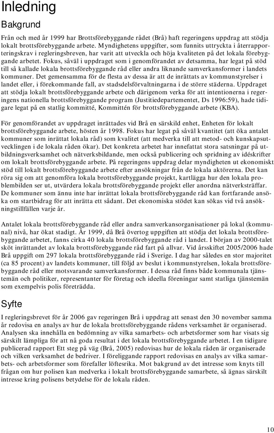Fokus, såväl i uppdraget som i genomförandet av detsamma, har legat på stöd till så kallade lokala brottsförebyggande råd eller andra liknande samverkansformer i landets kommuner.