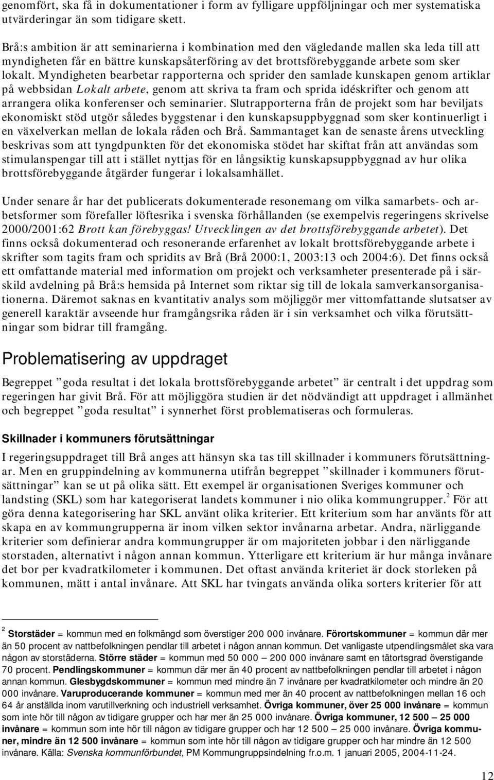 Myndigheten bearbetar rapporterna och sprider den samlade kunskapen genom artiklar på webbsidan Lokalt arbete, genom att skriva ta fram och sprida idéskrifter och genom att arrangera olika