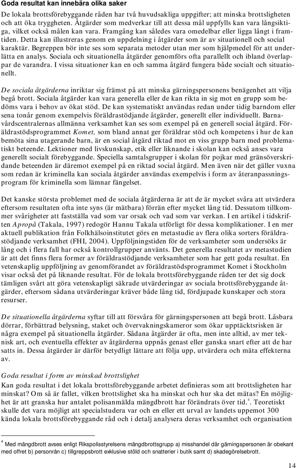 Detta kan illustreras genom en uppdelning i åtgärder som är av situationell och social karaktär. Begreppen bör inte ses som separata metoder utan mer som hjälpmedel för att underlätta en analys.