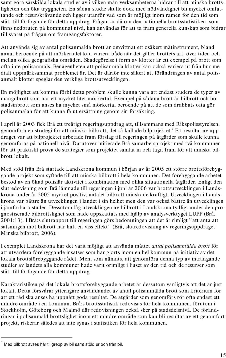 Frågan är då om den nationella brottsstatistiken, som finns nedbruten på kommunal nivå, kan användas för att ta fram generella kunskap som bidrar till svaret på frågan om framgångsfaktorer.