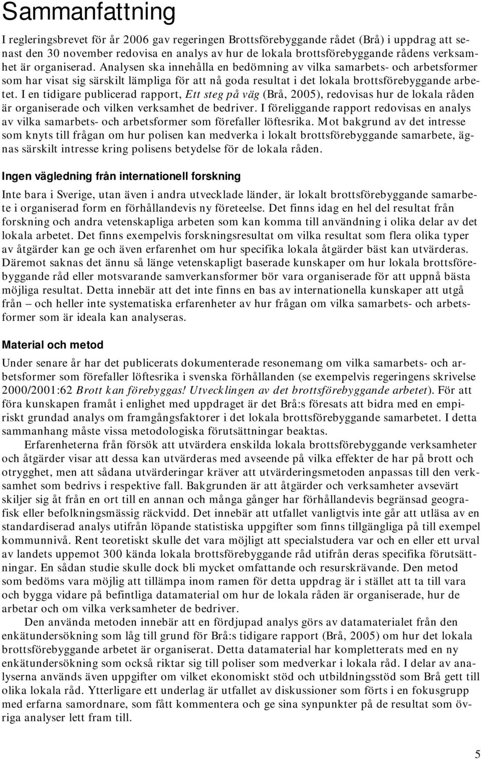 Analysen ska innehålla en bedömning av vilka samarbets- och arbetsformer som har visat sig särskilt lämpliga för att nå goda resultat i det lokala brottsförebyggande arbetet.