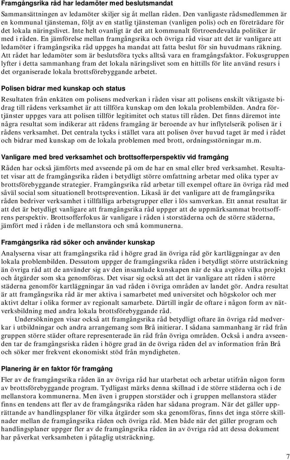 Inte helt ovanligt är det att kommunalt förtroendevalda politiker är med i råden.