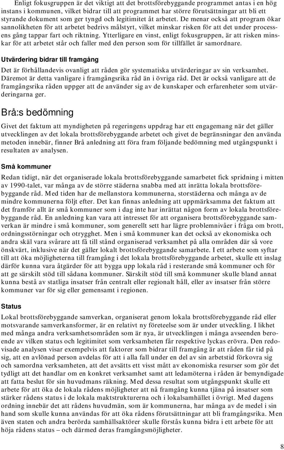 De menar också att program ökar sannolikheten för att arbetet bedrivs målstyrt, vilket minskar risken för att det under processens gång tappar fart och riktning.