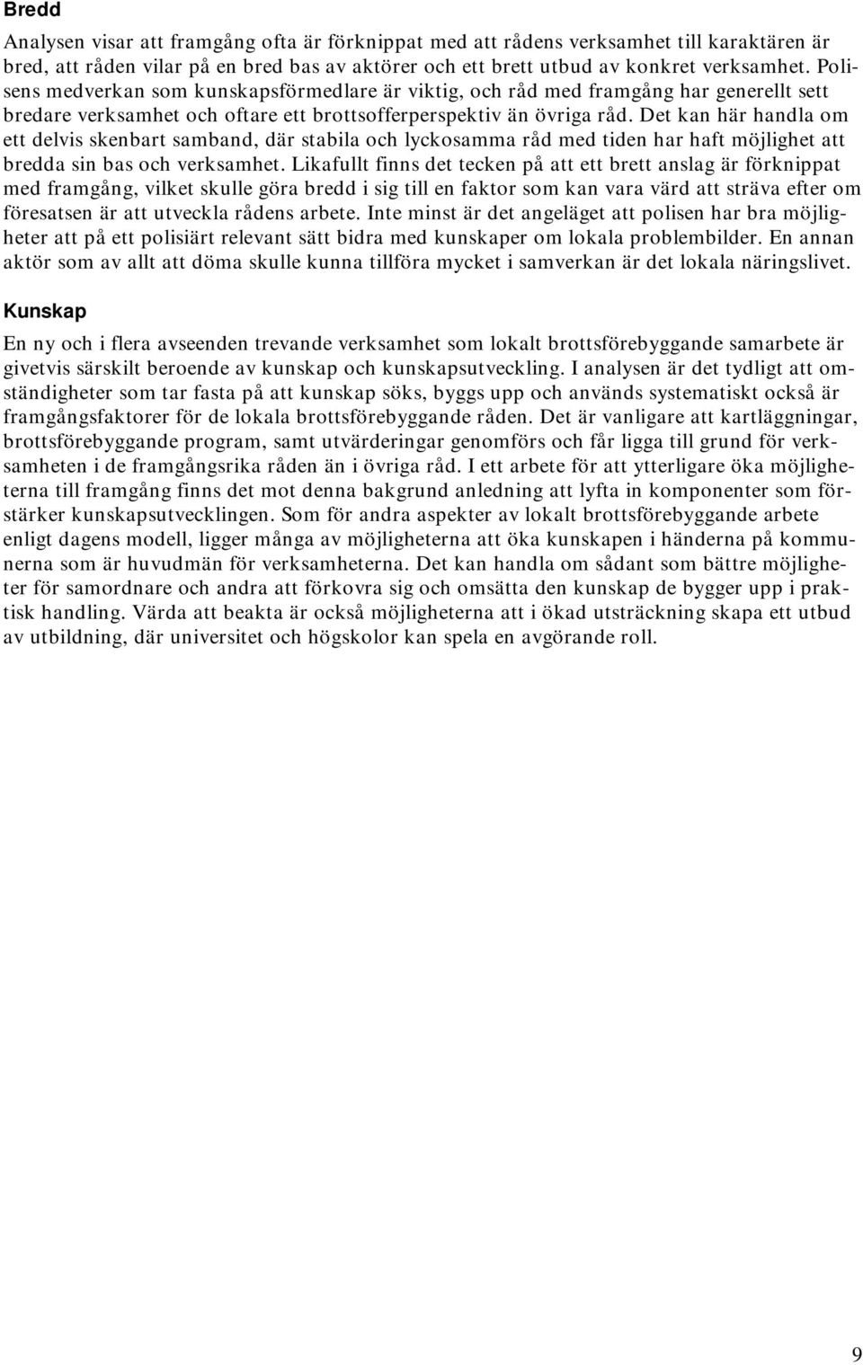 Det kan här handla om ett delvis skenbart samband, där stabila och lyckosamma råd med tiden har haft möjlighet att bredda sin bas och verksamhet.
