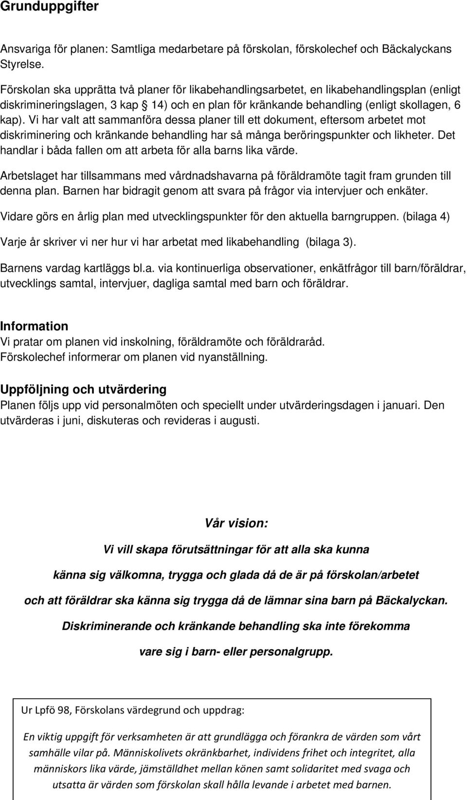 Vi har valt att sammanföra dessa planer till ett dokument, eftersom arbetet mot diskriminering och kränkande behandling har så många beröringspunkter och likheter.
