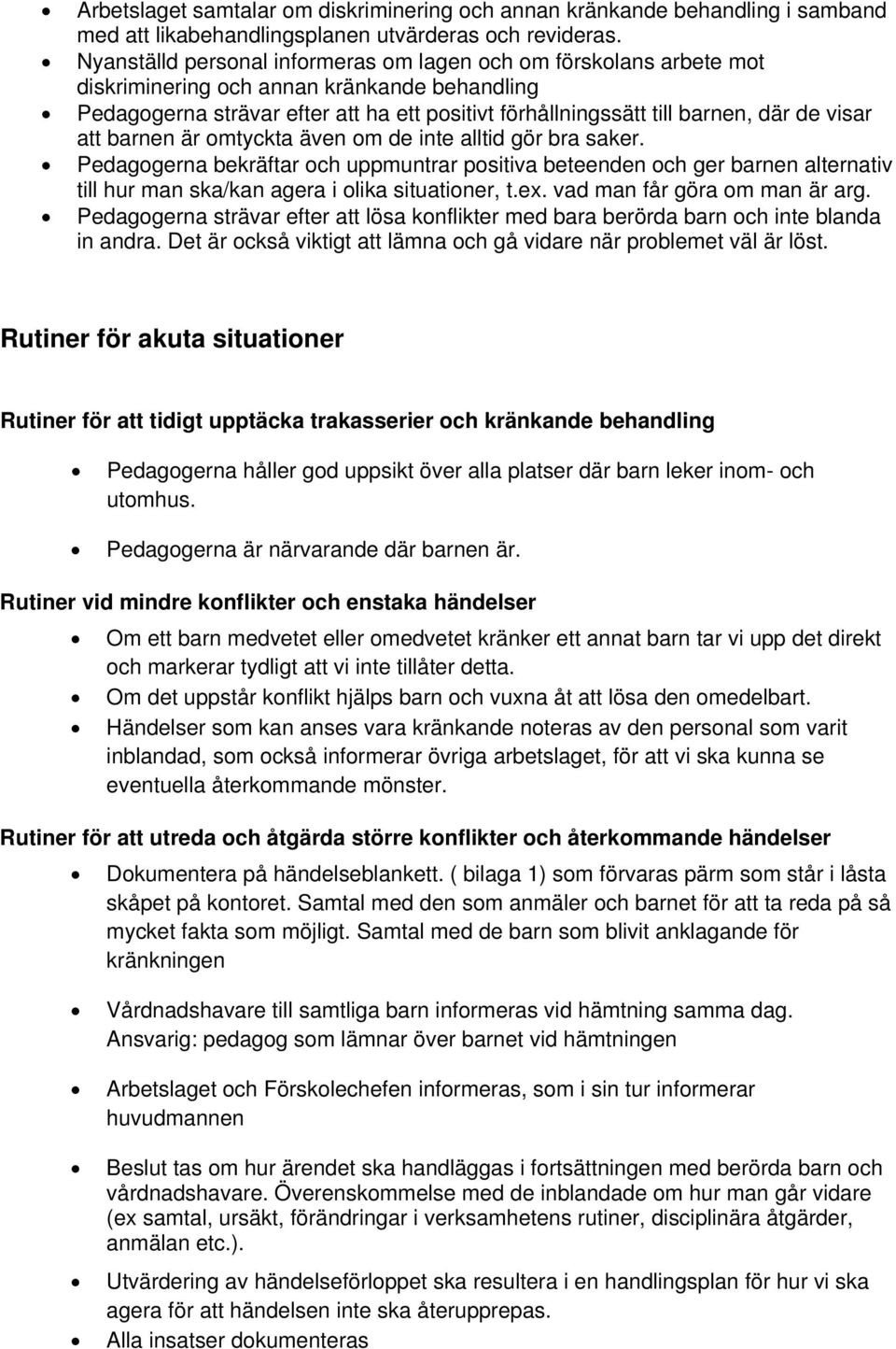 visar att barnen är omtyckta även om de inte alltid gör bra saker. Pedagogerna bekräftar och uppmuntrar positiva beteenden och ger barnen alternativ till hur man ska/kan agera i olika situationer, t.