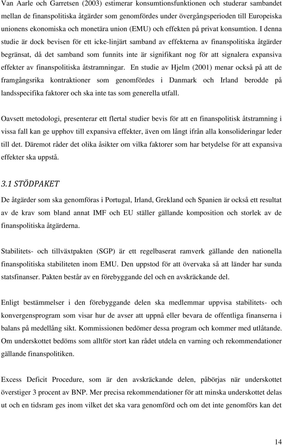 I denna studie är dock bevisen för ett icke-linjärt samband av effekterna av finanspolitiska åtgärder begränsat, då det samband som funnits inte är signifikant nog för att signalera expansiva