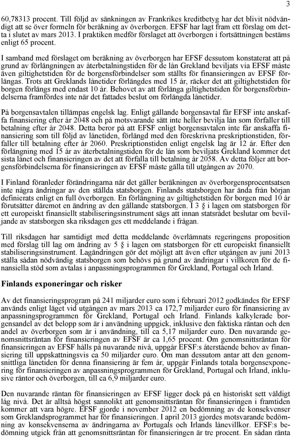 I samband med förslaget om beräkning av överborgen har EFSF dessutom konstaterat att på grund av förlängningen av återbetalningstiden för de lån Grekland beviljats via EFSF måste även giltighetstiden