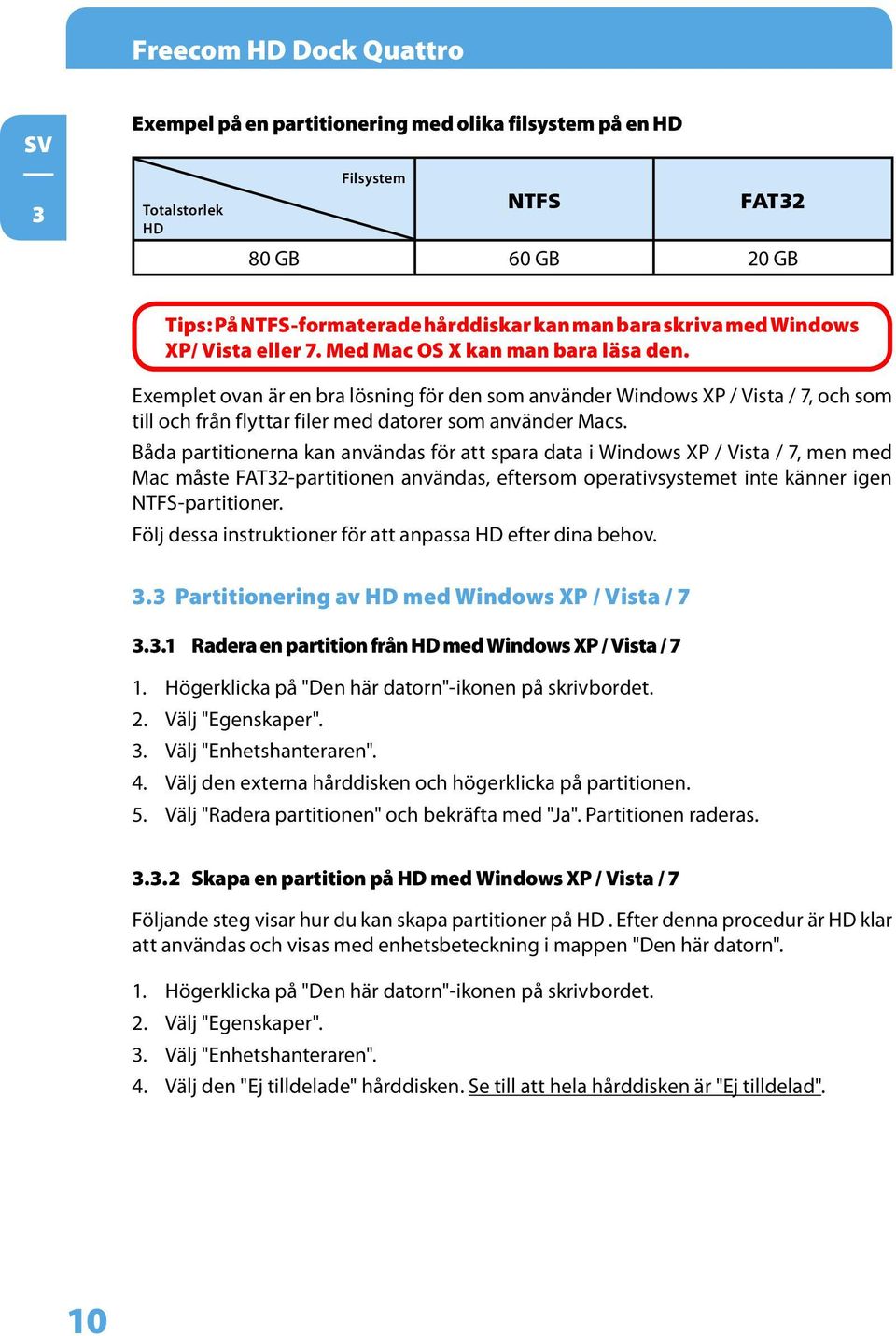 Exemplet ovan är en bra lösning för den som använder Windows XP / Vista / 7, och som till och från flyttar filer med datorer som använder Macs.