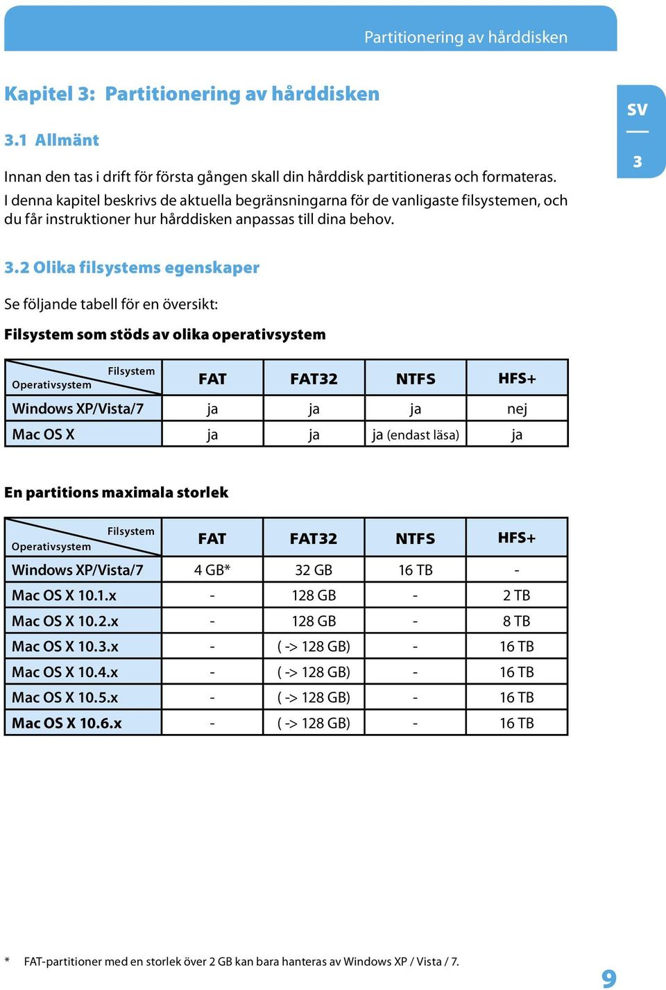 2 Olika filsystems egenskaper Se följande tabell för en översikt: Filsystem som stöds av olika operativsystem Filsystem Operativsystem FAT FAT32 NTFS HFS+ Windows XP/Vista/7 ja ja ja nej Mac OS X ja