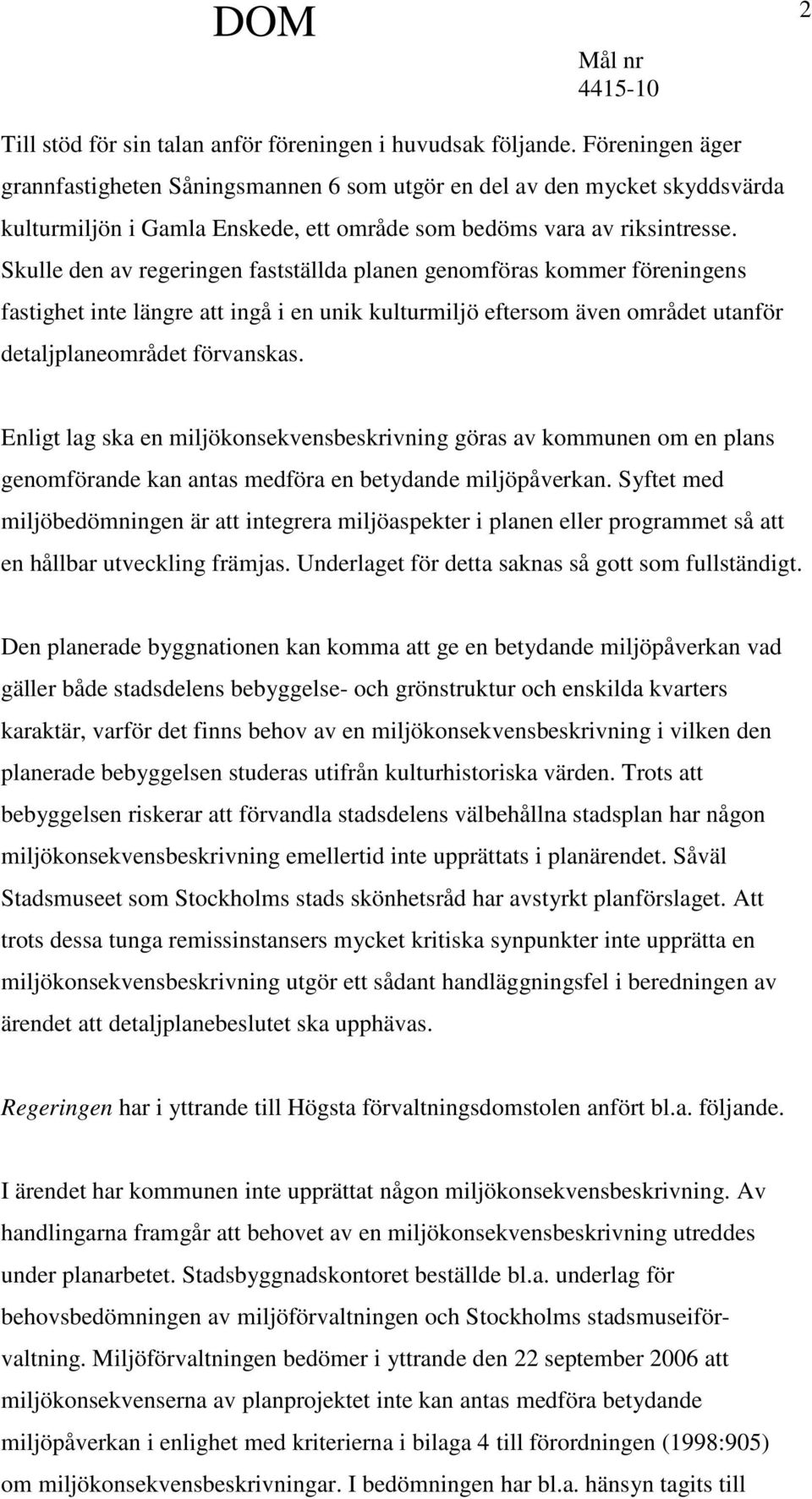 Skulle den av regeringen fastställda planen genomföras kommer föreningens fastighet inte längre att ingå i en unik kulturmiljö eftersom även området utanför detaljplaneområdet förvanskas.