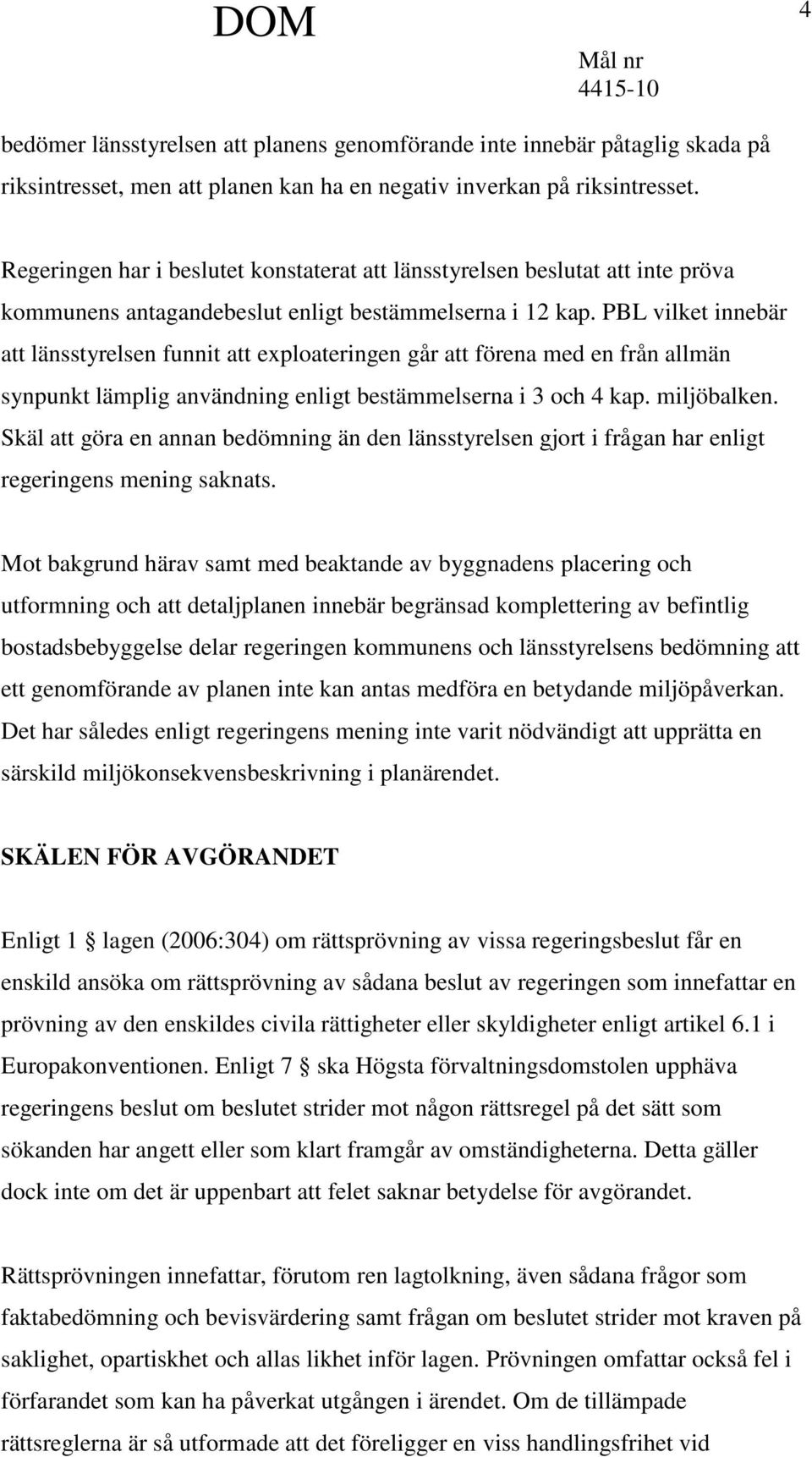 PBL vilket innebär att länsstyrelsen funnit att exploateringen går att förena med en från allmän synpunkt lämplig användning enligt bestämmelserna i 3 och 4 kap. miljöbalken.