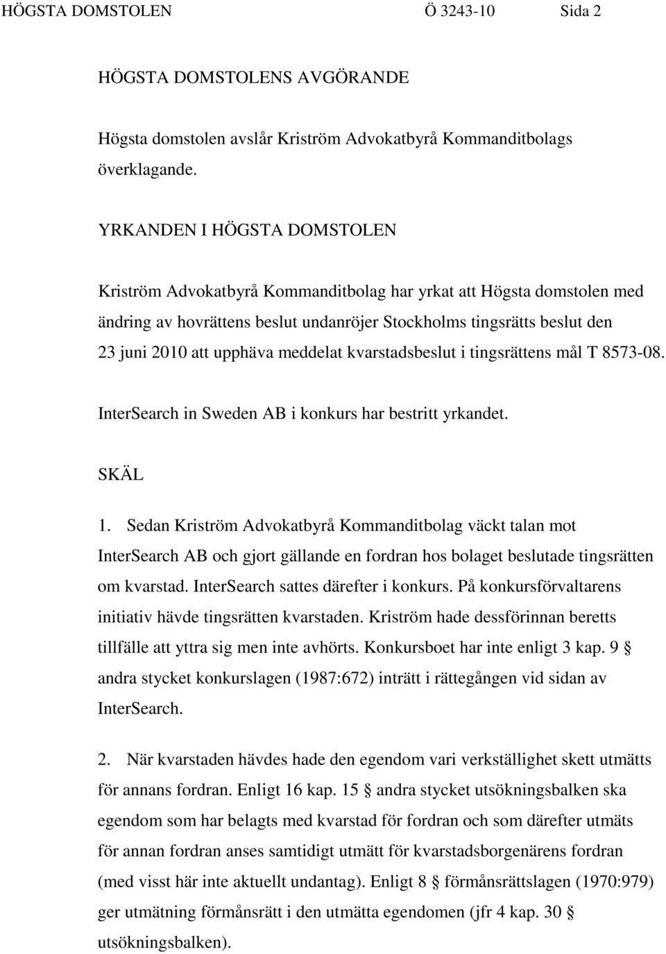 meddelat kvarstadsbeslut i tingsrättens mål T 8573-08. InterSearch in Sweden AB i konkurs har bestritt yrkandet. SKÄL 1.
