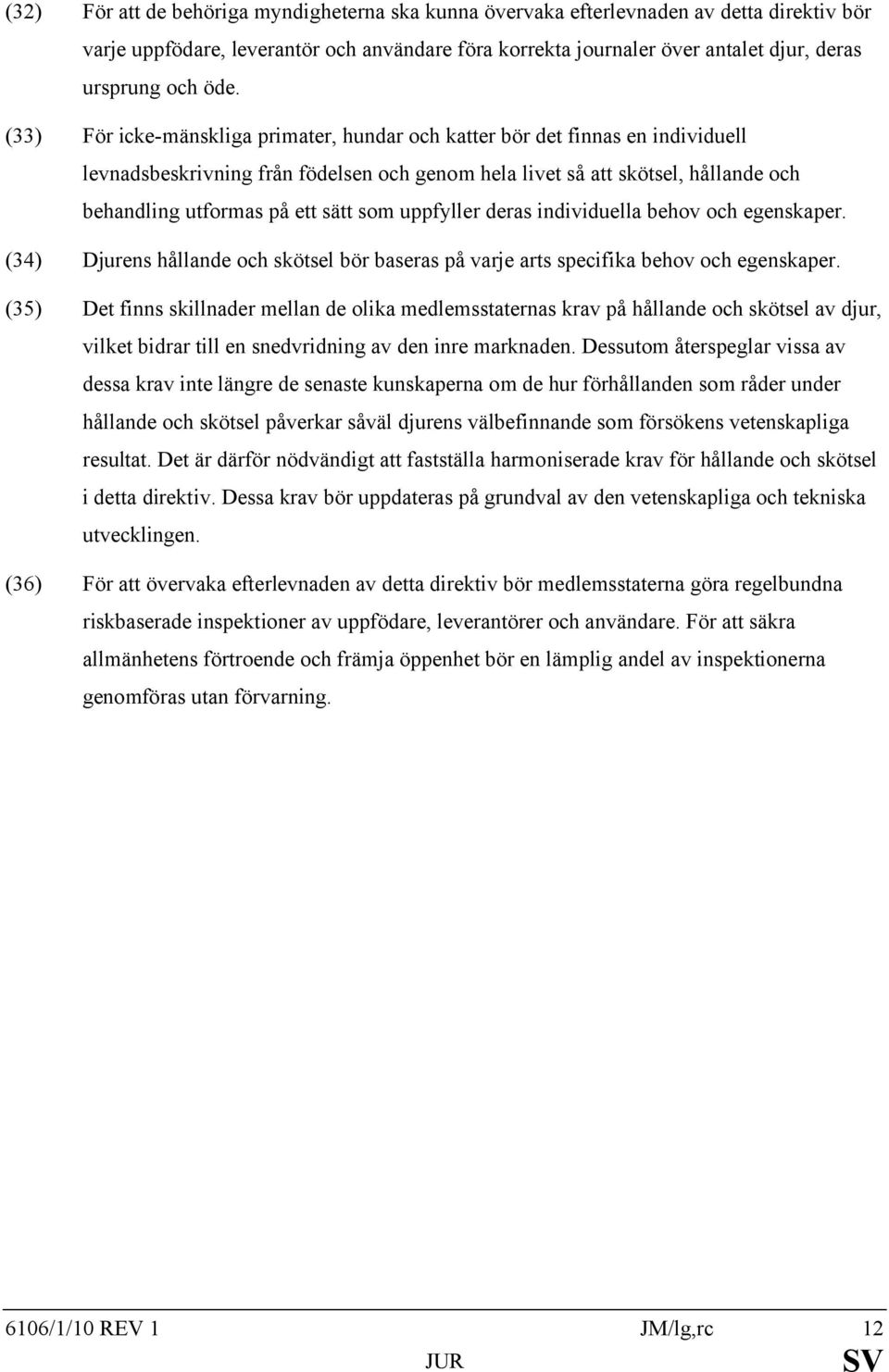 sätt som uppfyller deras individuella behov och egenskaper. (34) Djurens hållande och skötsel bör baseras på varje arts specifika behov och egenskaper.