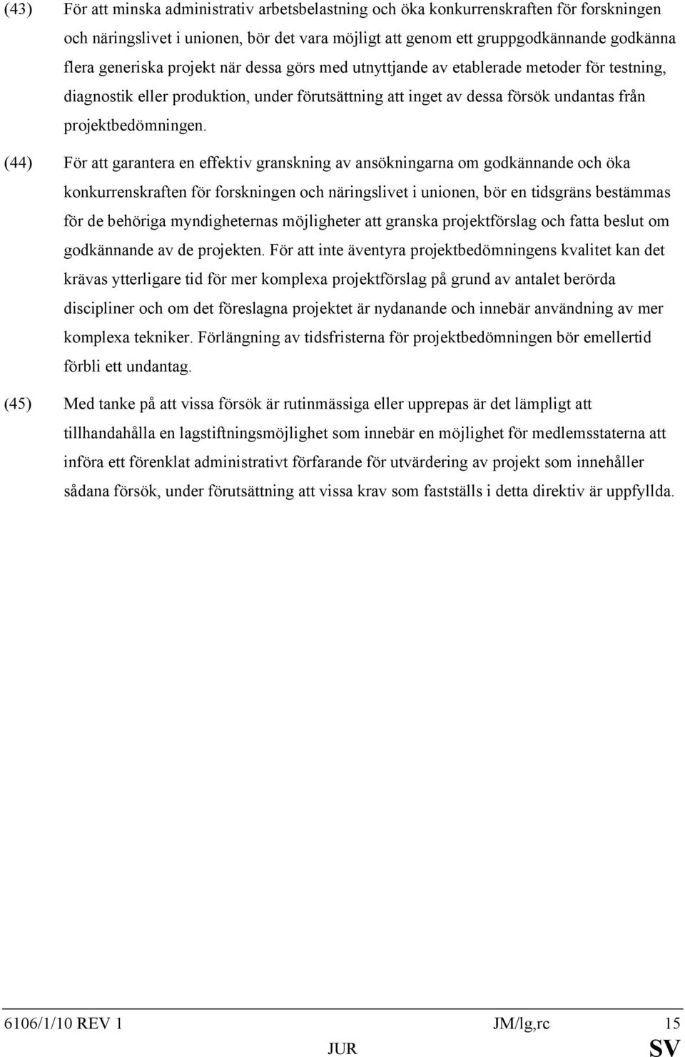 (44) För att garantera en effektiv granskning av ansökningarna om godkännande och öka konkurrenskraften för forskningen och näringslivet i unionen, bör en tidsgräns bestämmas för de behöriga