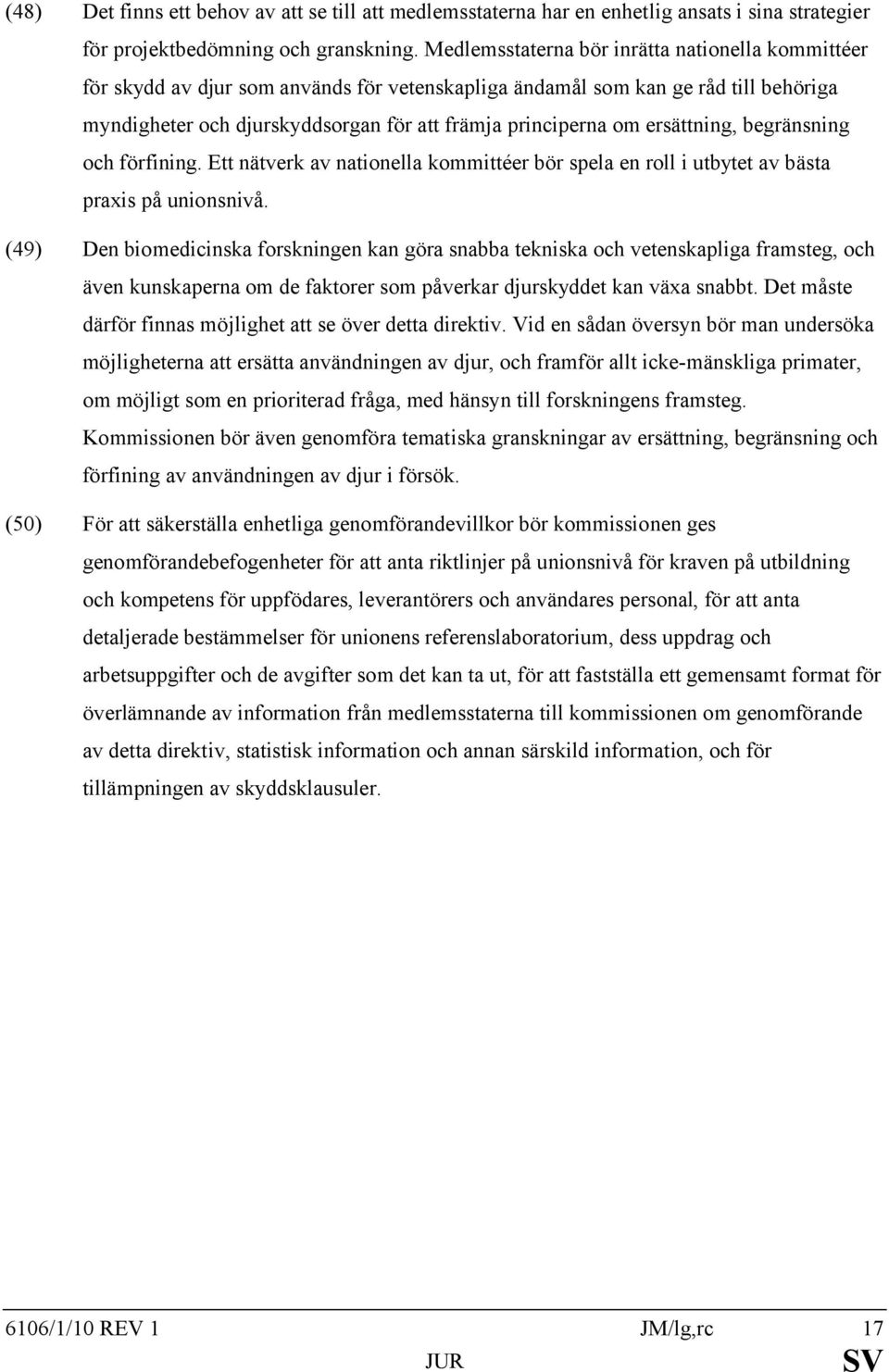 ersättning, begränsning och förfining. Ett nätverk av nationella kommittéer bör spela en roll i utbytet av bästa praxis på unionsnivå.