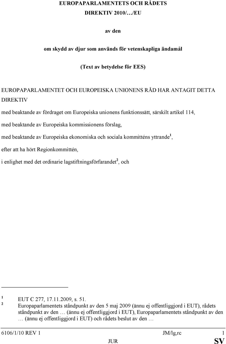 sociala kommitténs yttrande 1, efter att ha hört Regionkommittén, i enlighet med det ordinarie lagstiftningsförfarandet 2, och 1 2 EUT C 277, 17.11.2009, s. 51.