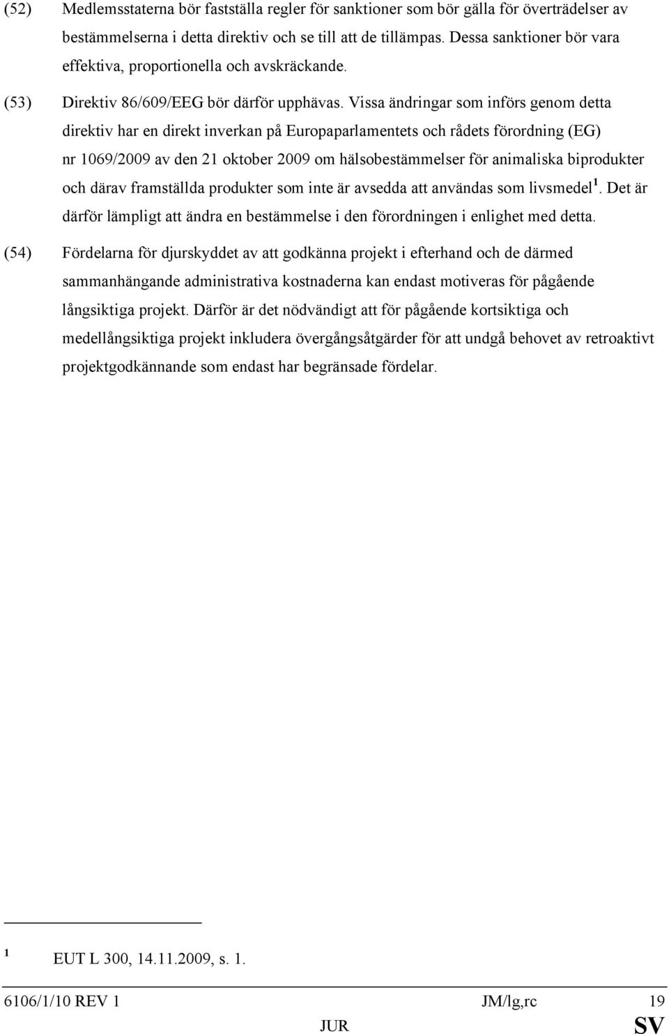 Vissa ändringar som införs genom detta direktiv har en direkt inverkan på Europaparlamentets och rådets förordning (EG) nr 1069/2009 av den 21 oktober 2009 om hälsobestämmelser för animaliska