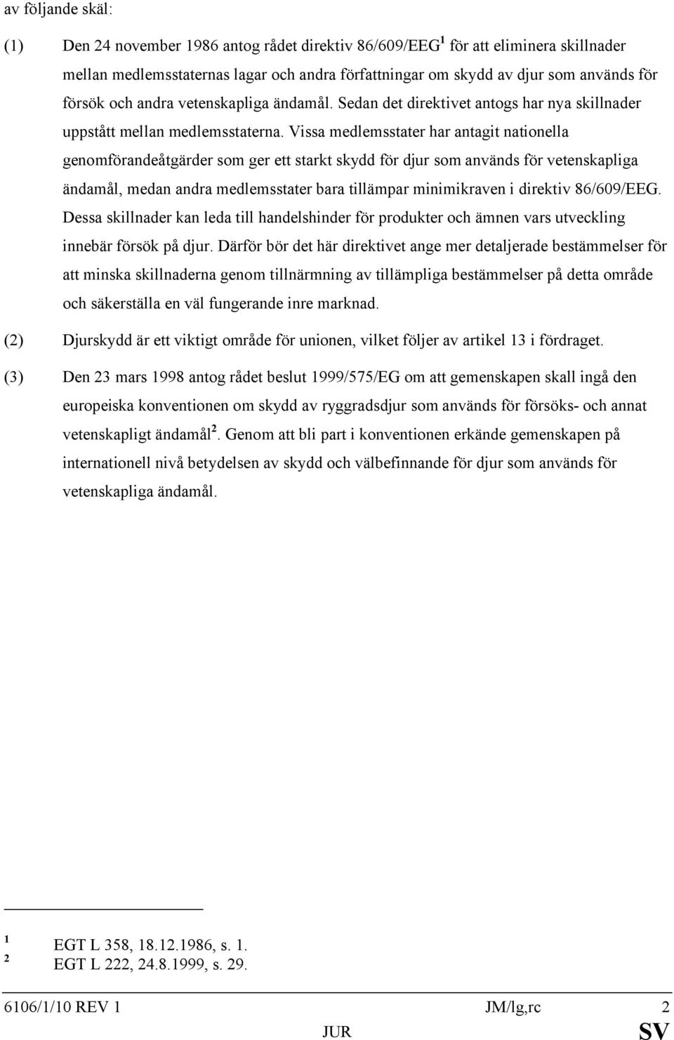 Vissa medlemsstater har antagit nationella genomförandeåtgärder som ger ett starkt skydd för djur som används för vetenskapliga ändamål, medan andra medlemsstater bara tillämpar minimikraven i