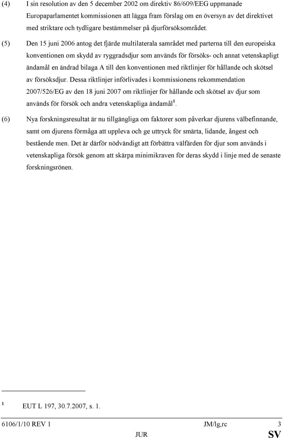 (5) Den 15 juni 2006 antog det fjärde multilaterala samrådet med parterna till den europeiska konventionen om skydd av ryggradsdjur som används för försöks- och annat vetenskapligt ändamål en ändrad