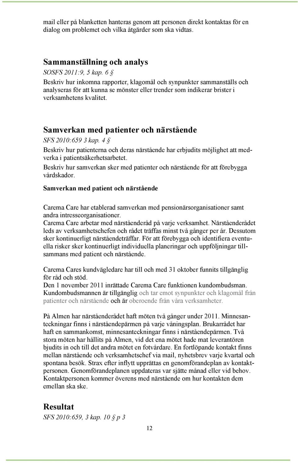 Samverkan med patienter och närstående SFS 2010:659 3 kap. 4 Beskriv hur patienterna och deras närstående har erbjudits möjlighet att medverka i patientsäkerhetsarbetet.