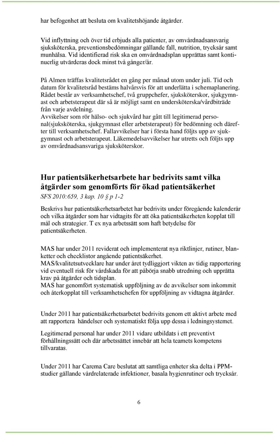 Vid identifierad risk ska en omvårdnadsplan upprättas samt kontinuerlig utvärderas dock minst två gånger/år. På Almen träffas kvalitetsrådet en gång per månad utom under juli.