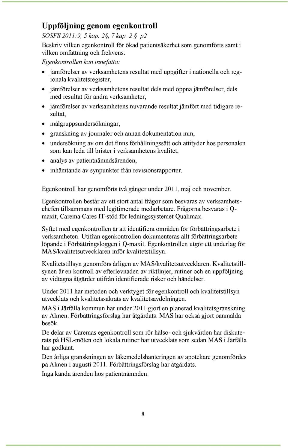 med resultat för andra verksamheter, jämförelser av verksamhetens nuvarande resultat jämfört med tidigare resultat, målgruppsundersökningar, granskning av journaler och annan dokumentation mm,