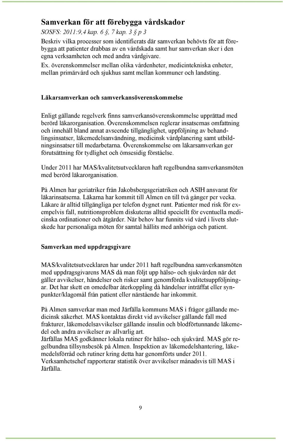 Ex. överenskommelser mellan olika vårdenheter, medicintekniska enheter, mellan primärvård och sjukhus samt mellan kommuner och landsting.