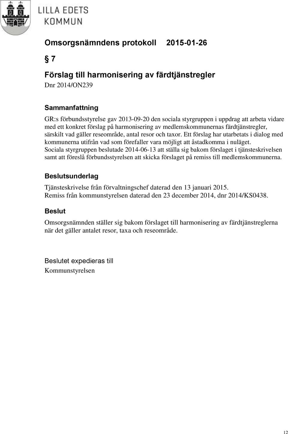 Ett förslag har utarbetats i dialog med kommunerna utifrån vad som förefaller vara möjligt att åstadkomma i nuläget.