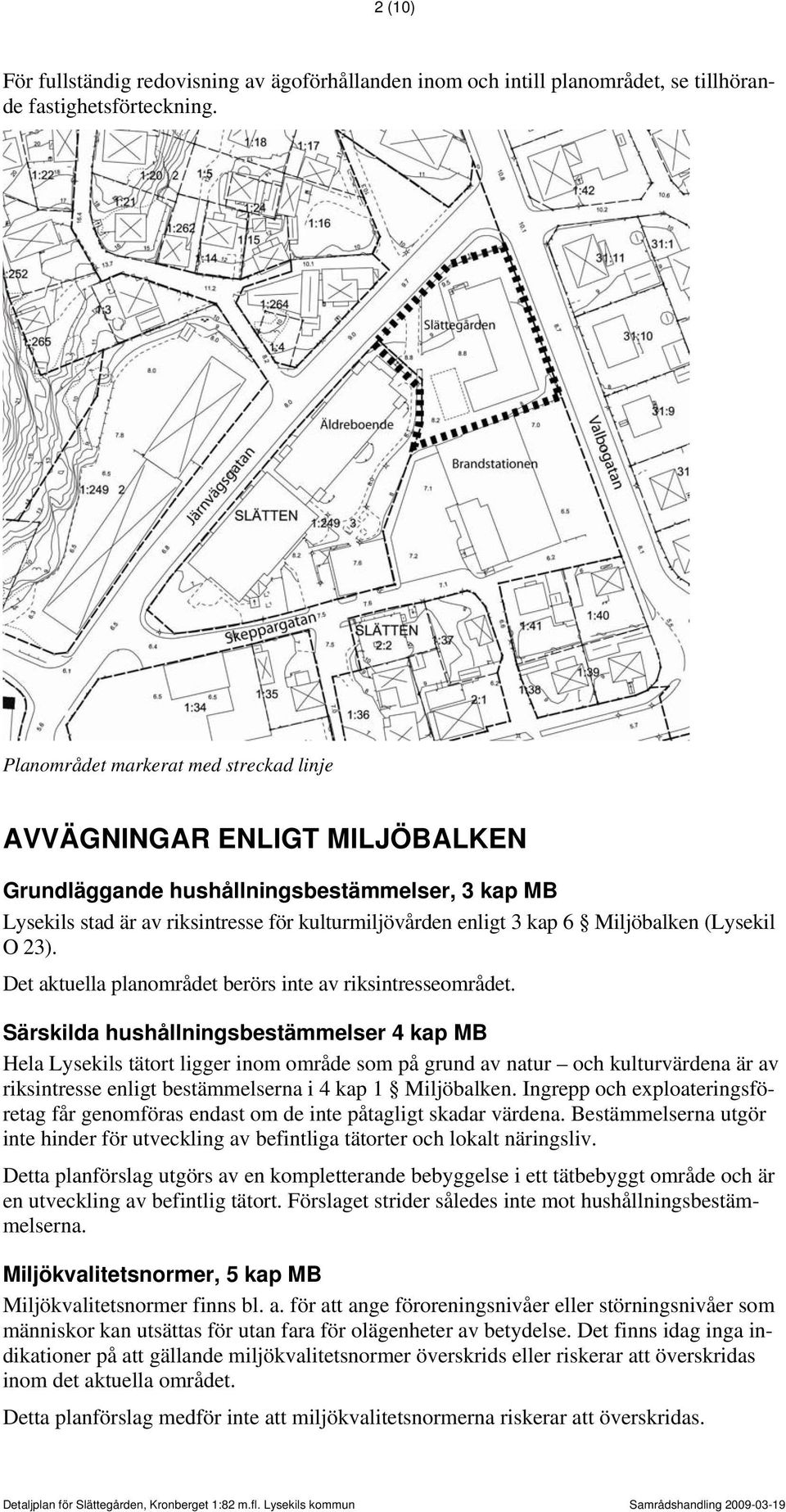 Miljöbalken (Lysekil O 23). Det aktuella planområdet berörs inte av riksintresseområdet.