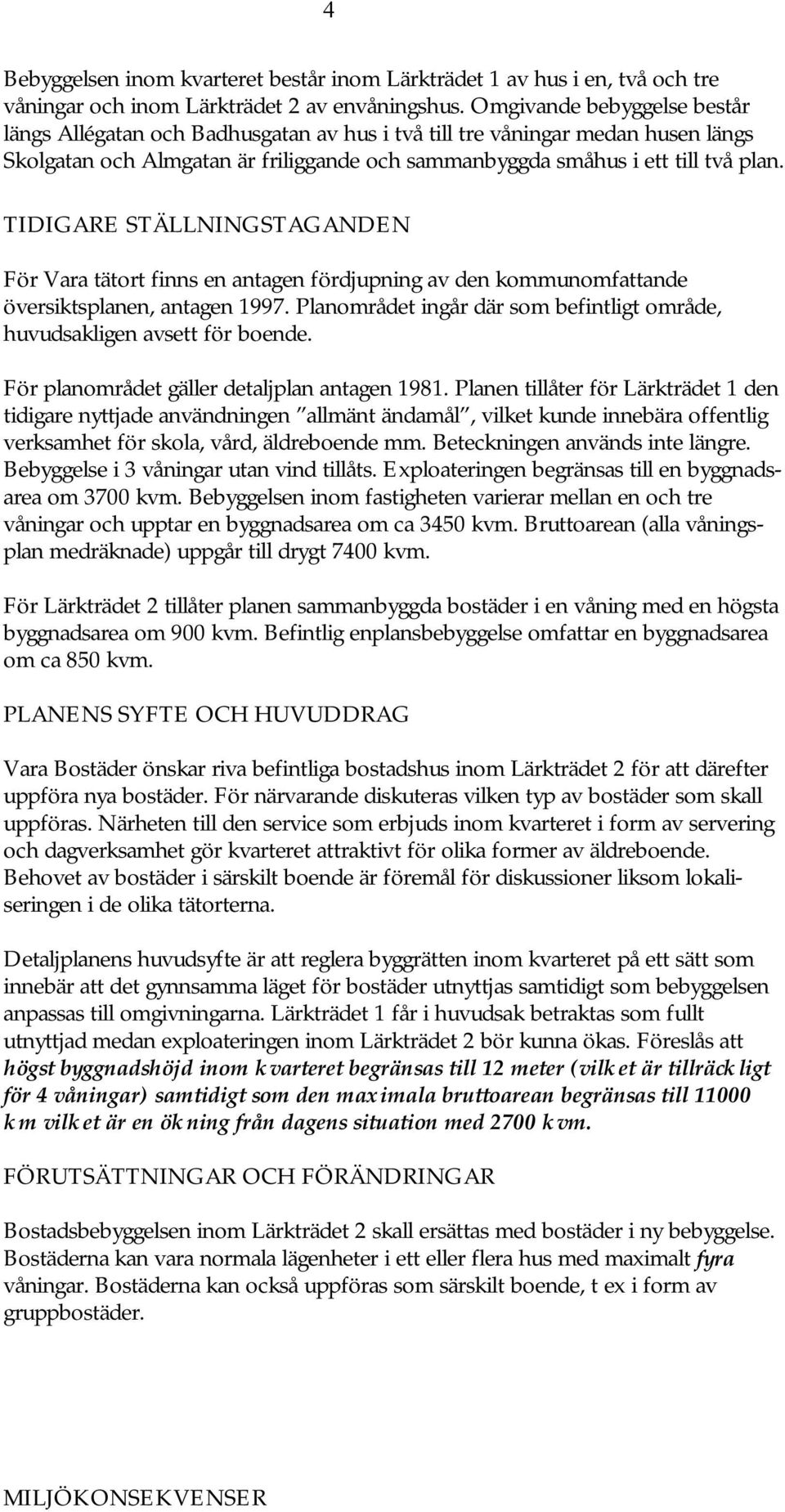 TIDIGARE STÄLLNINGSTAGANDEN För Vara tätort finns en antagen fördjupning av den kommunomfattande översiktsplanen, antagen. lanområdet ingår där som befintligt område, huvudsakligen avsett för boende.