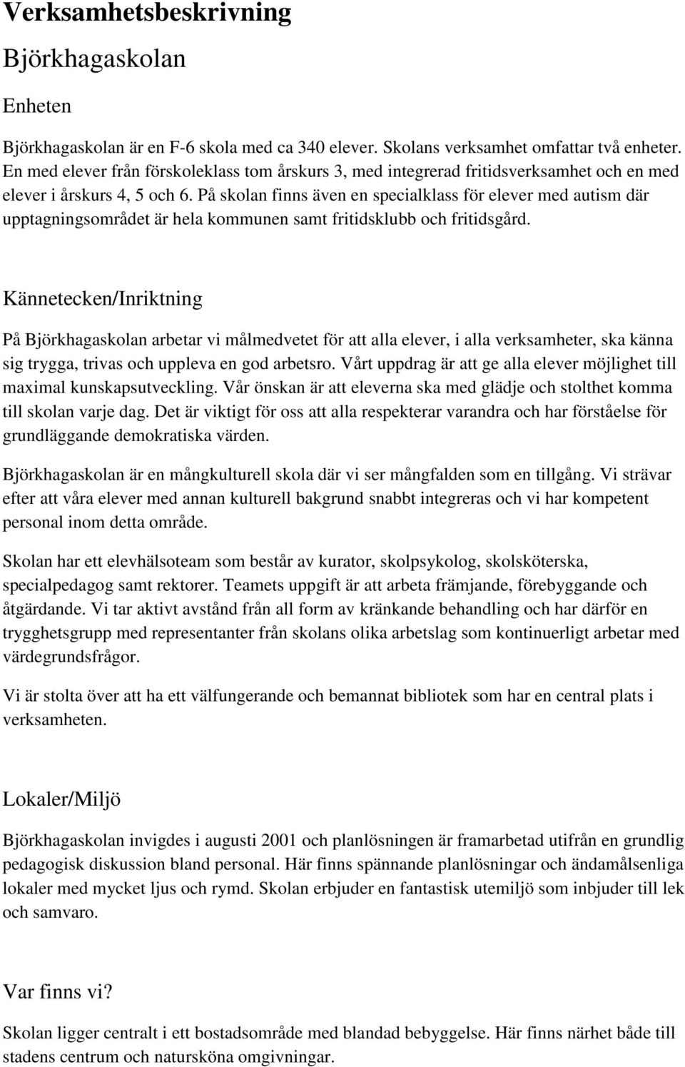 På skolan finns även en specialklass för elever med autism där upptagningsområdet är hela kommunen samt fritidsklubb och fritidsgård.