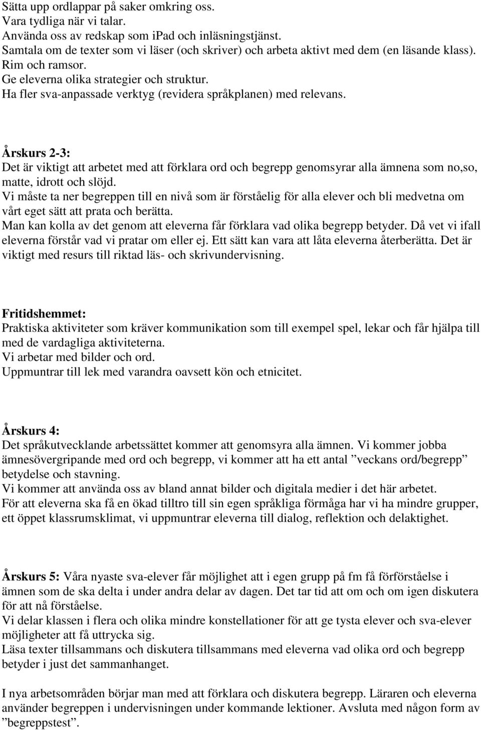 Ha fler sva-anpassade verktyg (revidera språkplanen) med relevans. Årskurs 2-3: Det är viktigt att arbetet med att förklara ord och begrepp genomsyrar alla ämnena som no,so, matte, idrott och slöjd.