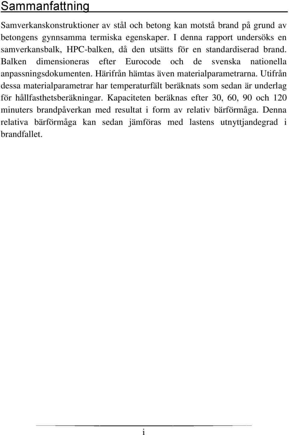 Balken dimensioneras efter Eurocode och de svenska nationella anpassningsdokumenten. Härifrån hämtas även materialparametrarna.