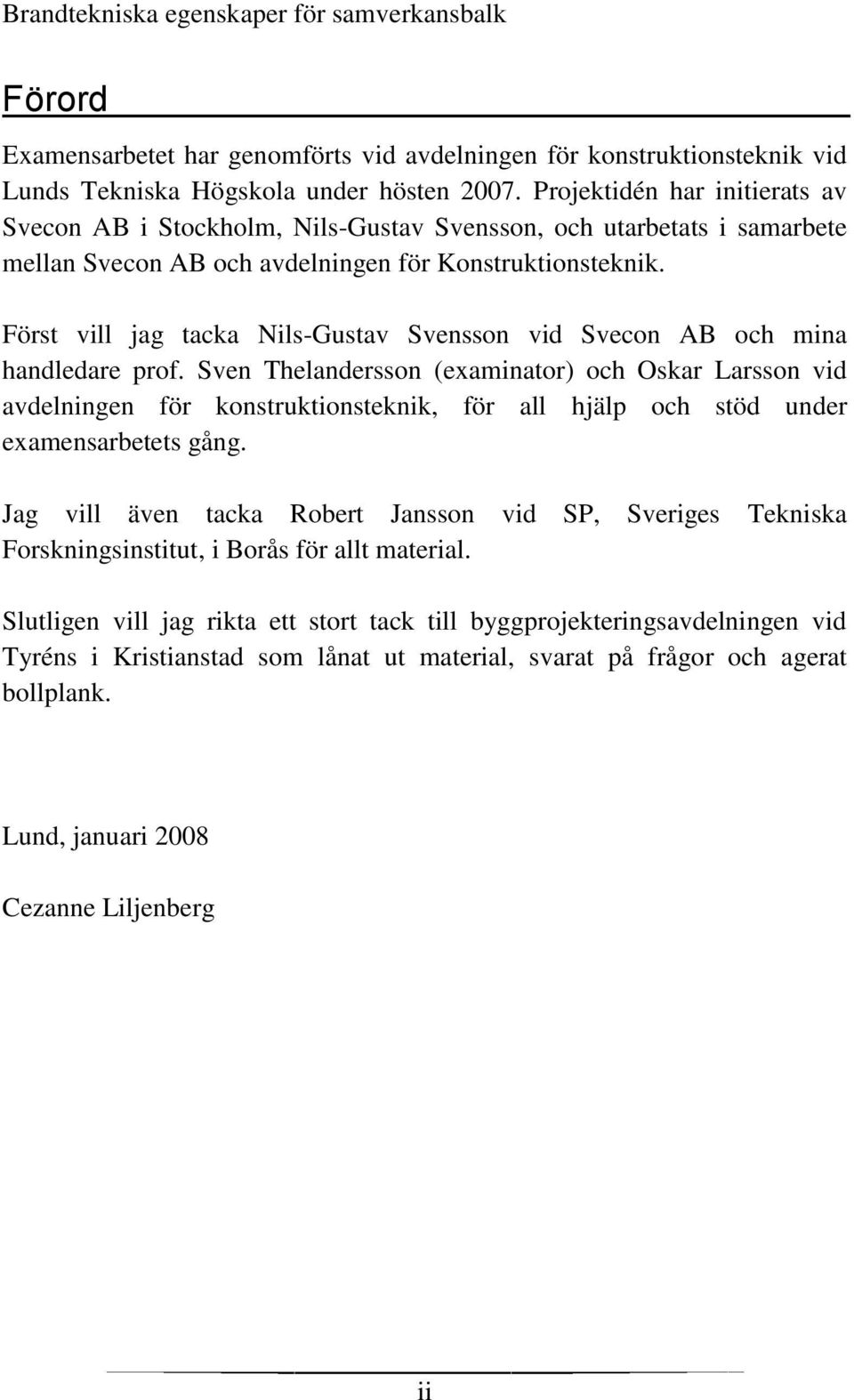 Först vill jag tacka Nils-Gustav Svensson vid Svecon AB och mina handledare prof.