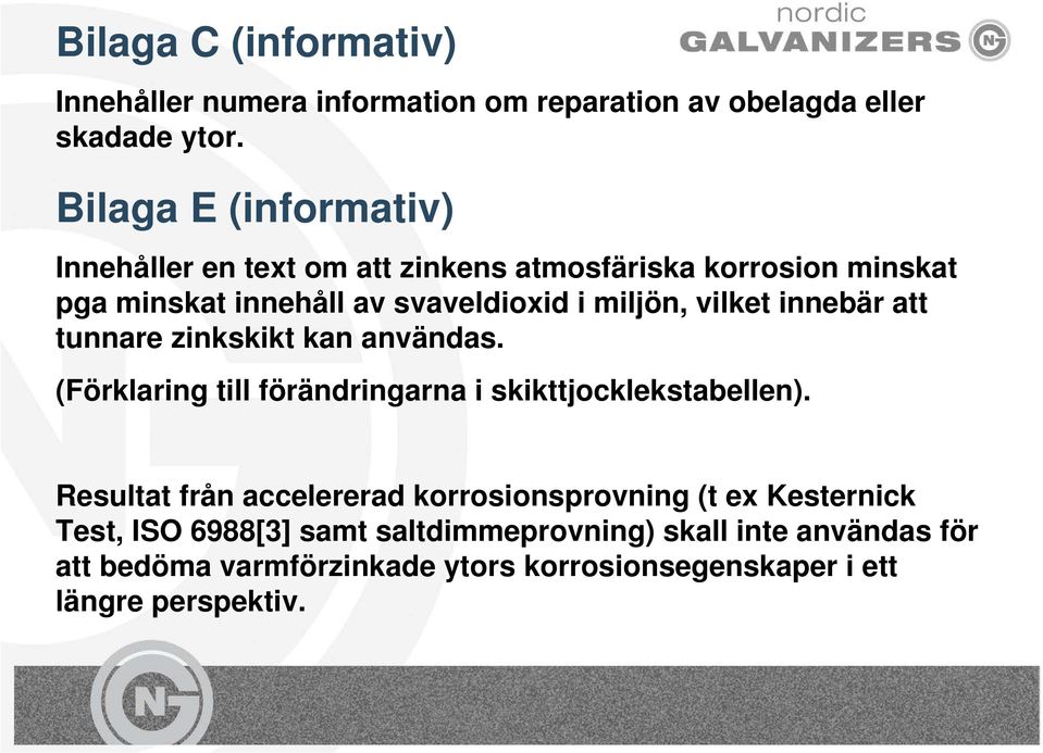 vilket innebär att tunnare zinkskikt kan användas. (Förklaring till förändringarna i skikttjocklekstabellen).