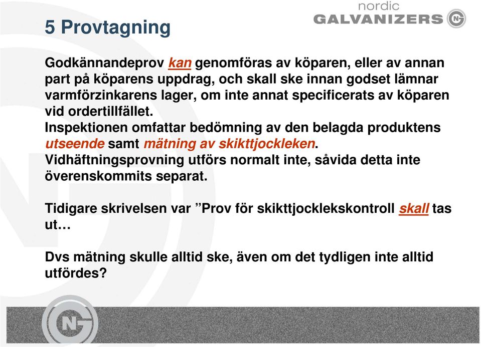 Inspektionen omfattar bedömning av den belagda produktens utseende samt mätning av skikttjockleken.