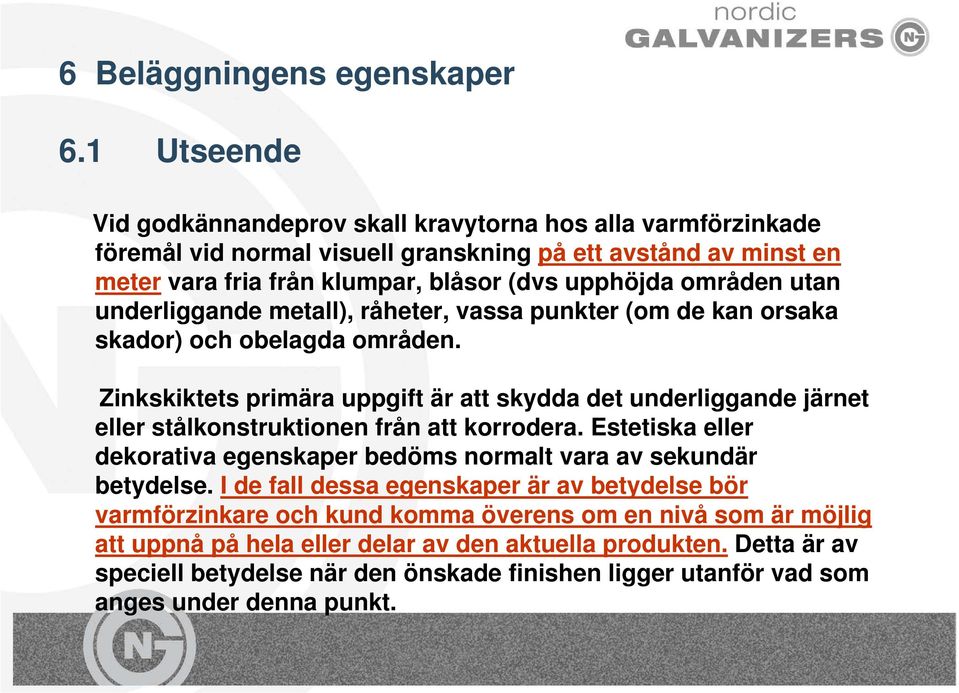 utan underliggande metall), råheter, vassa punkter (om de kan orsaka skador) och obelagda områden.