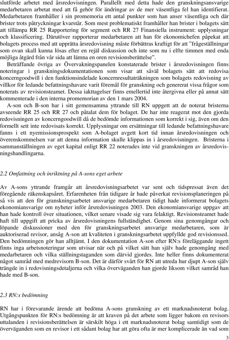 Som mest problematiskt framhåller han brister i bolagets sätt att tillämpa RR 25 Rapportering för segment och RR 27 Finansiella instrument: upplysningar och klassificering.