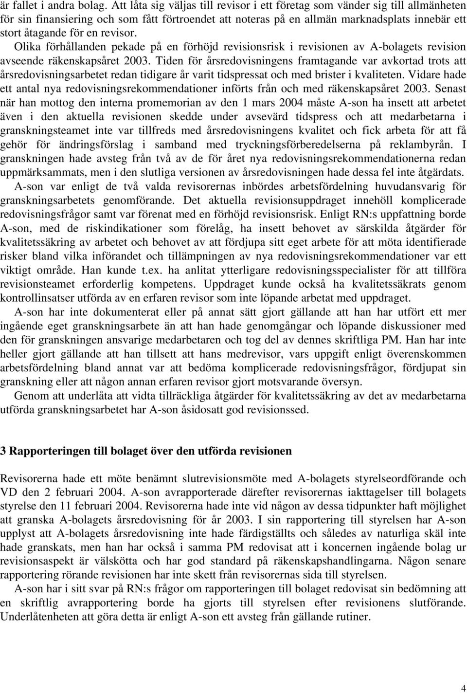 revisor. Olika förhållanden pekade på en förhöjd revisionsrisk i revisionen av A-bolagets revision avseende räkenskapsåret 2003.