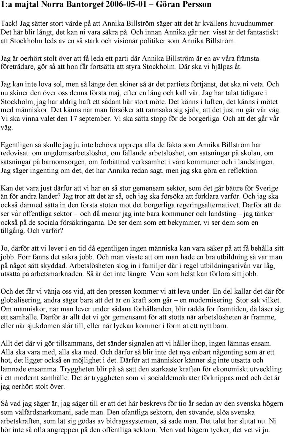Jag är oerhört stolt över att få leda ett parti där Annika Billström är en av våra främsta företrädare, gör så att hon får fortsätta att styra Stockholm. Där ska vi hjälpas åt.