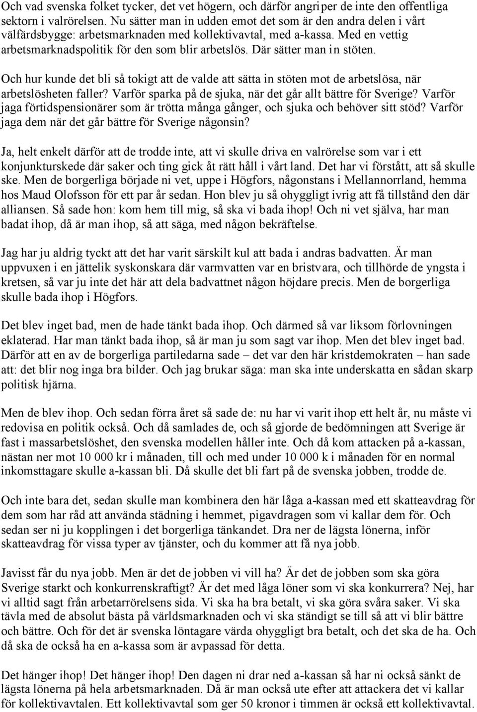 Där sätter man in stöten. Och hur kunde det bli så tokigt att de valde att sätta in stöten mot de arbetslösa, när arbetslösheten faller? Varför sparka på de sjuka, när det går allt bättre för Sverige?